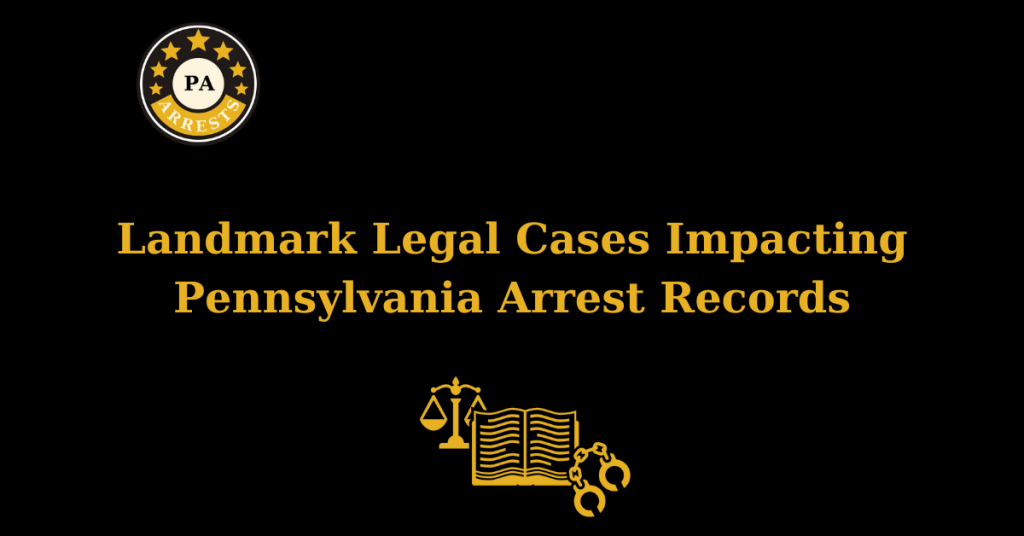 Landmark Legal Cases Impacting Pennsylvania Arrest Records