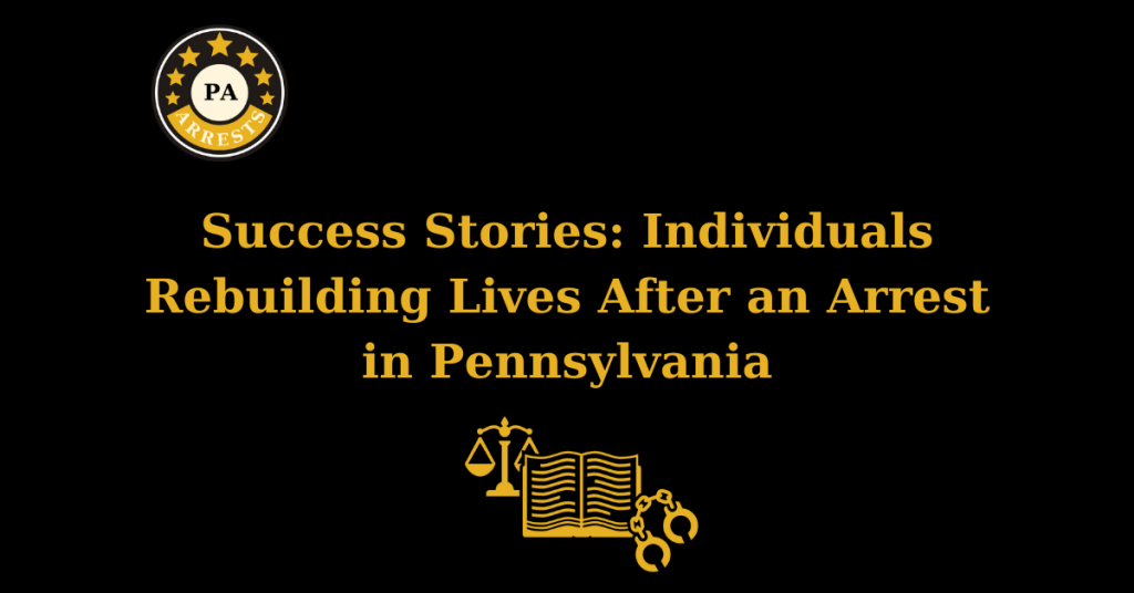 Success Stories: Individuals Rebuilding Lives After an Arrest in Pennsylvania